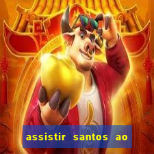 assistir santos ao vivo futemax